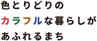 色とりどりのカラフルな暮らしがあふれるまち