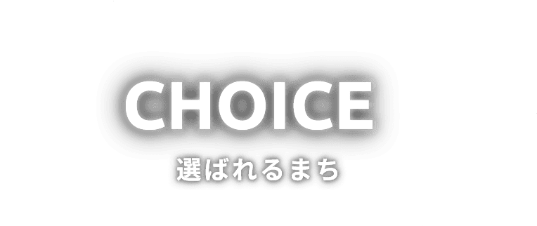 CHOICE 選ばれるまち